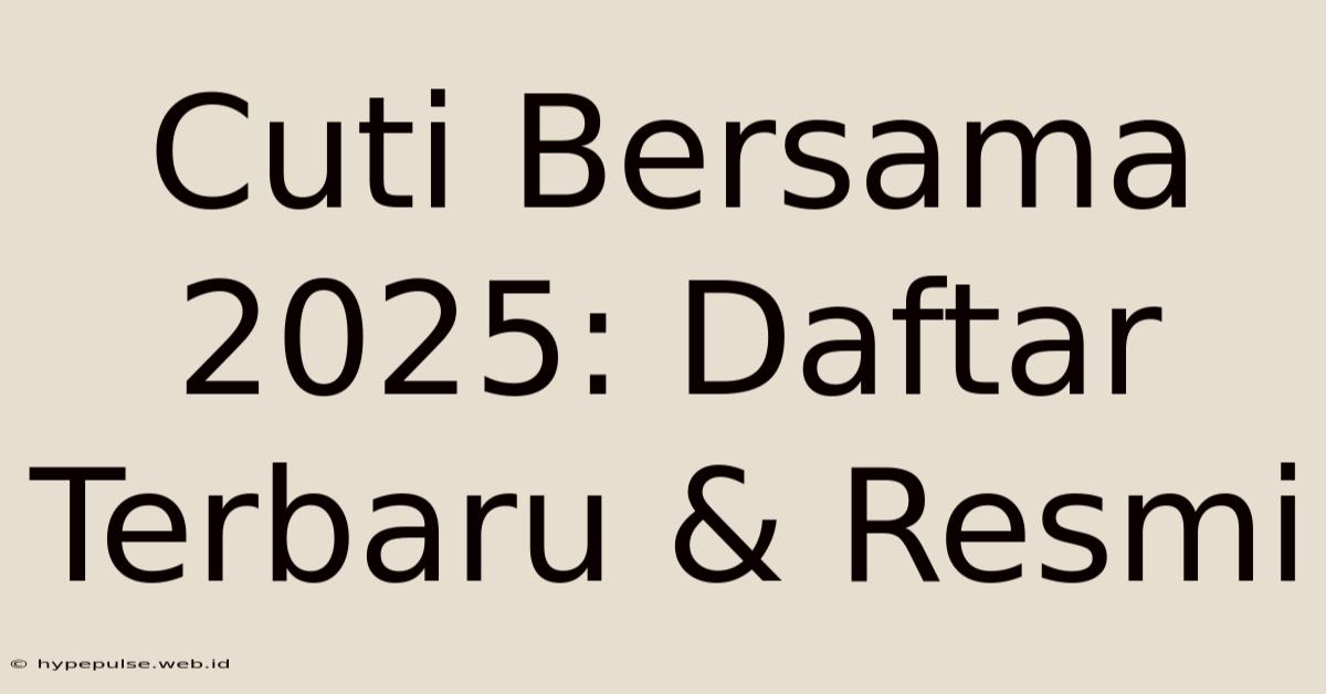 Cuti Bersama 2025: Daftar Terbaru & Resmi