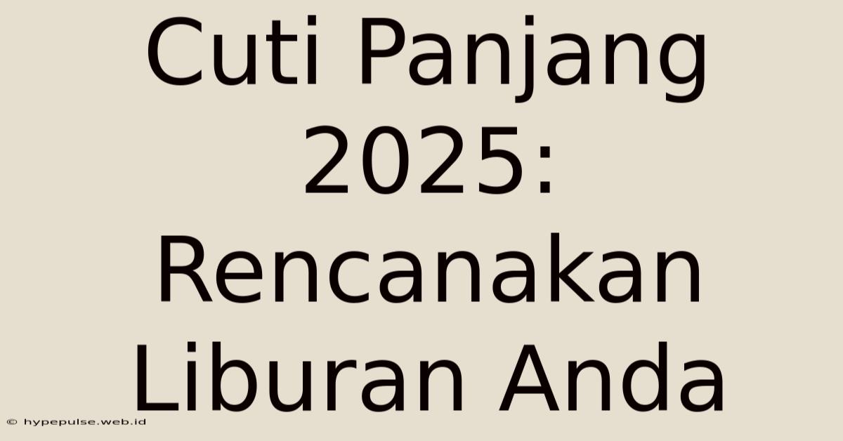 Cuti Panjang 2025: Rencanakan Liburan Anda