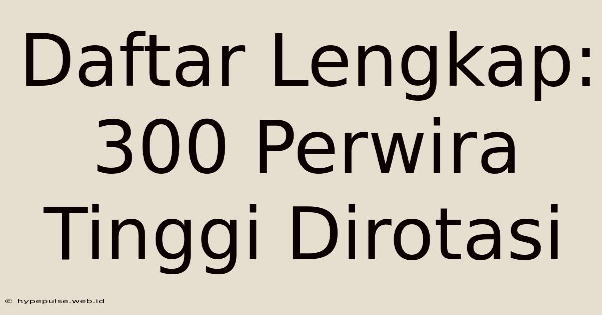 Daftar Lengkap: 300 Perwira Tinggi Dirotasi