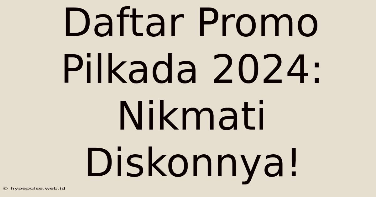 Daftar Promo Pilkada 2024:  Nikmati Diskonnya!