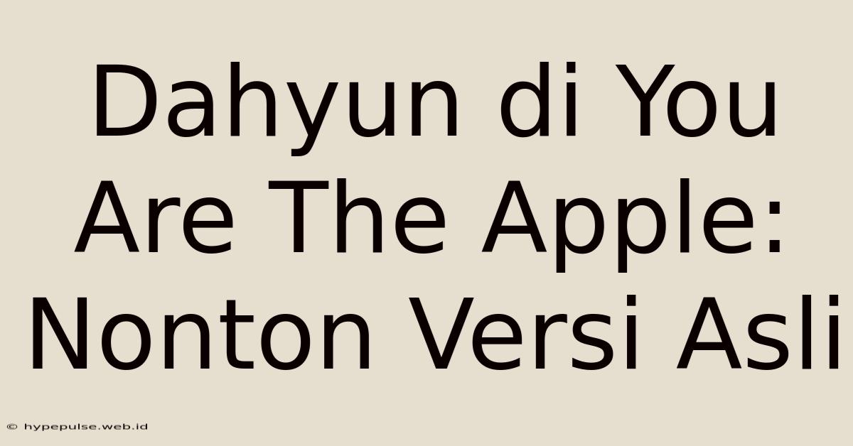 Dahyun Di You Are The Apple: Nonton Versi Asli