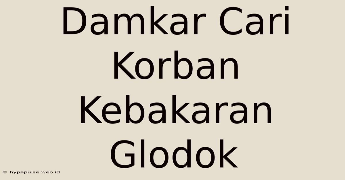 Damkar Cari Korban Kebakaran Glodok