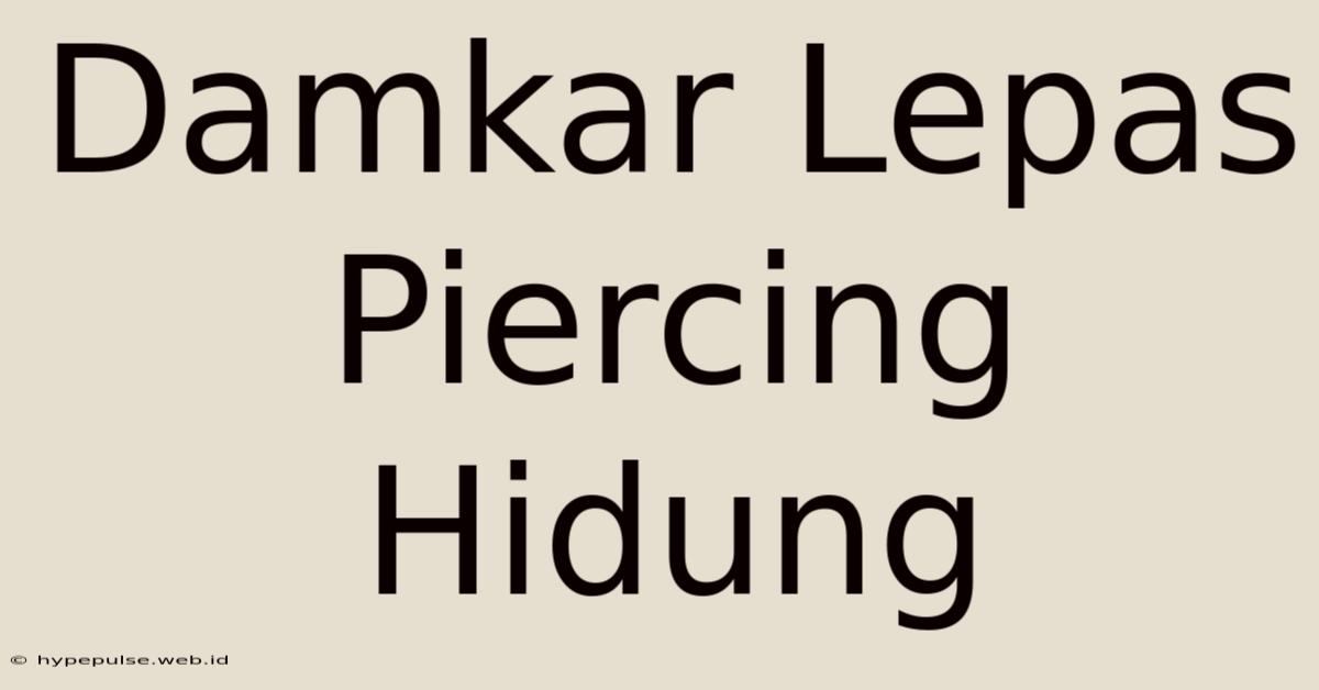 Damkar Lepas Piercing Hidung