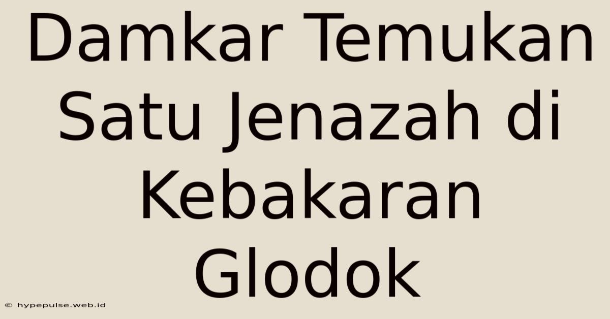 Damkar Temukan Satu Jenazah Di Kebakaran Glodok