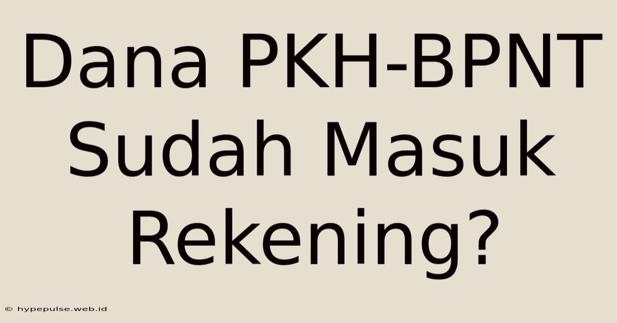 Dana PKH-BPNT Sudah Masuk Rekening?