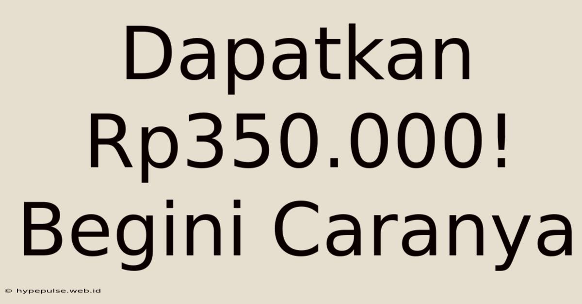 Dapatkan Rp350.000! Begini Caranya