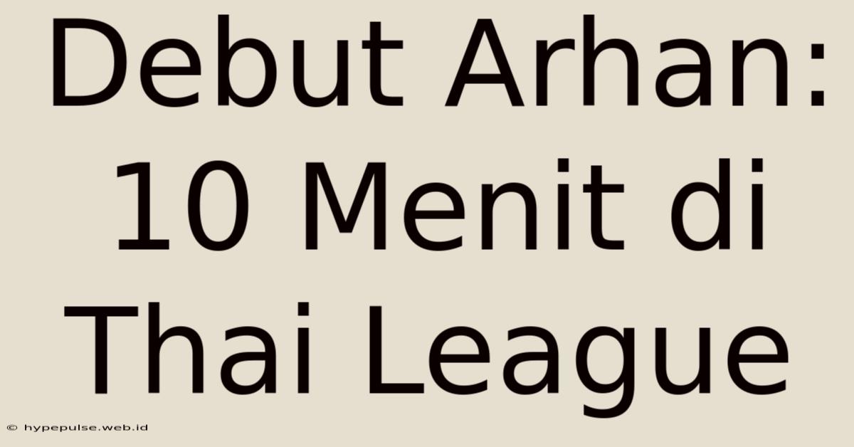 Debut Arhan: 10 Menit Di Thai League