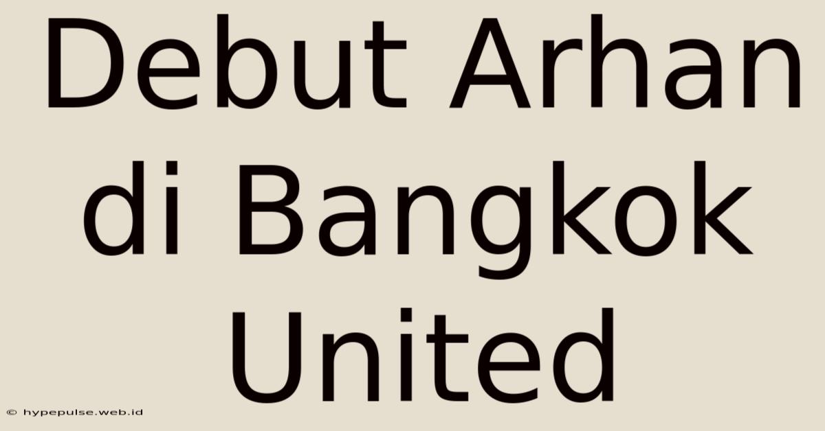 Debut Arhan Di Bangkok United