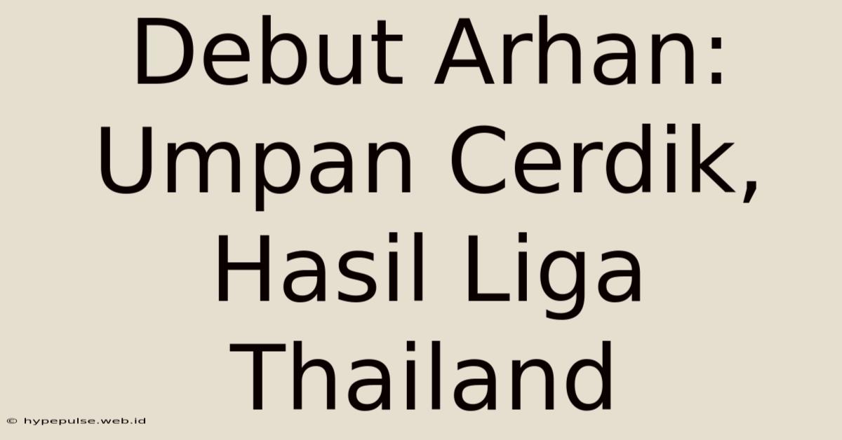 Debut Arhan: Umpan Cerdik, Hasil Liga Thailand