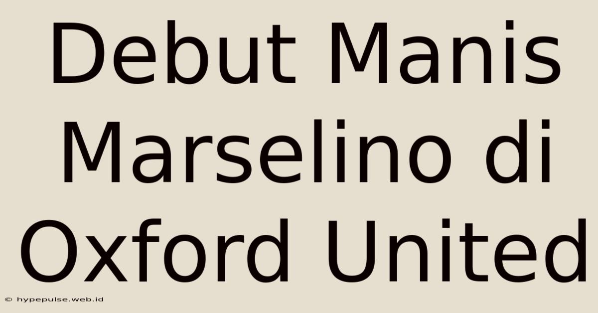 Debut Manis Marselino Di Oxford United