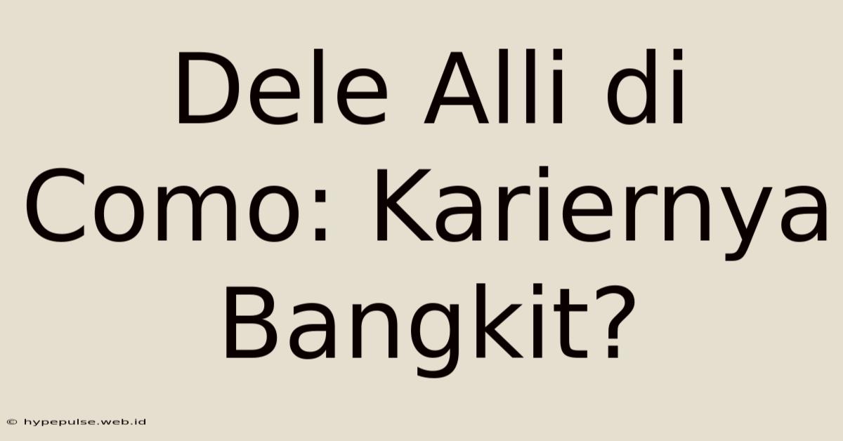 Dele Alli Di Como: Kariernya Bangkit?