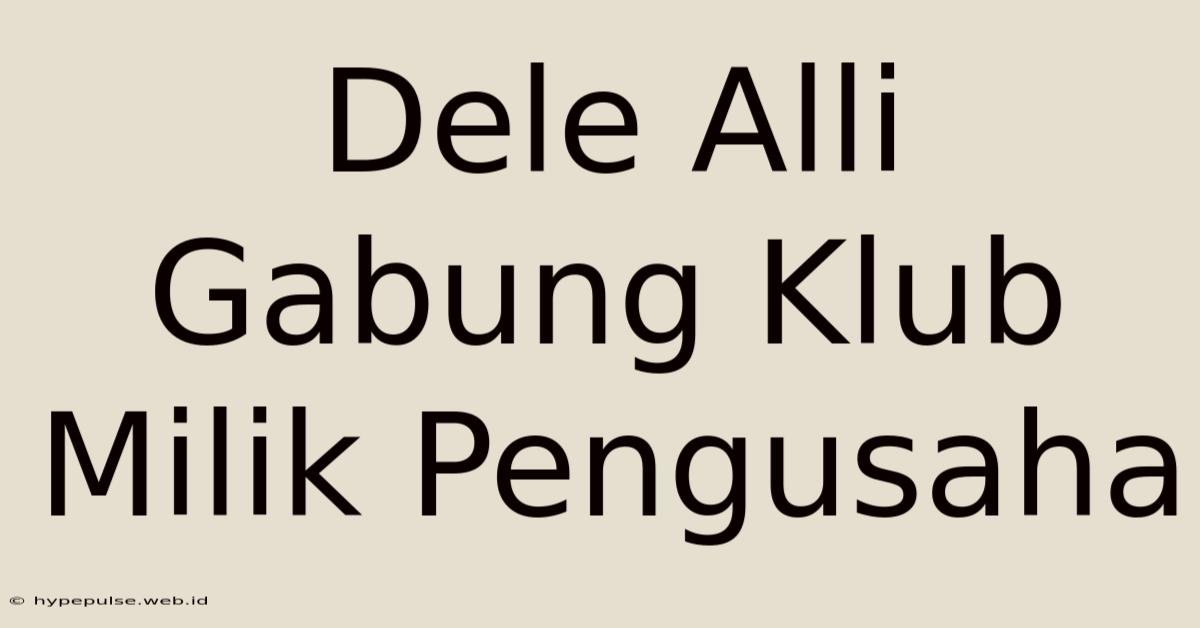 Dele Alli Gabung Klub Milik Pengusaha