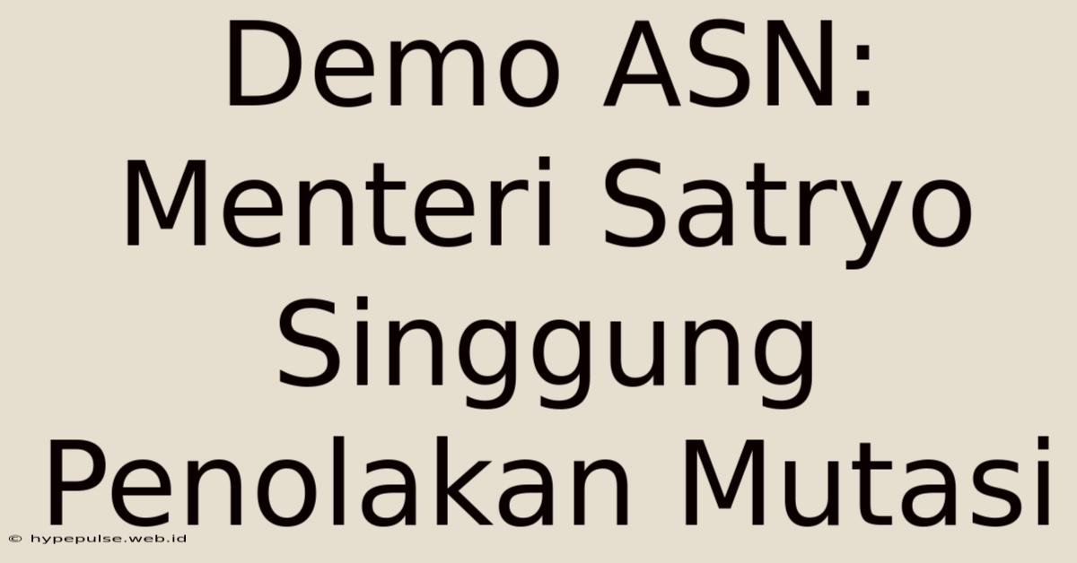 Demo ASN: Menteri Satryo Singgung Penolakan Mutasi