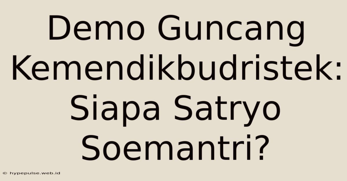 Demo Guncang Kemendikbudristek: Siapa Satryo Soemantri?