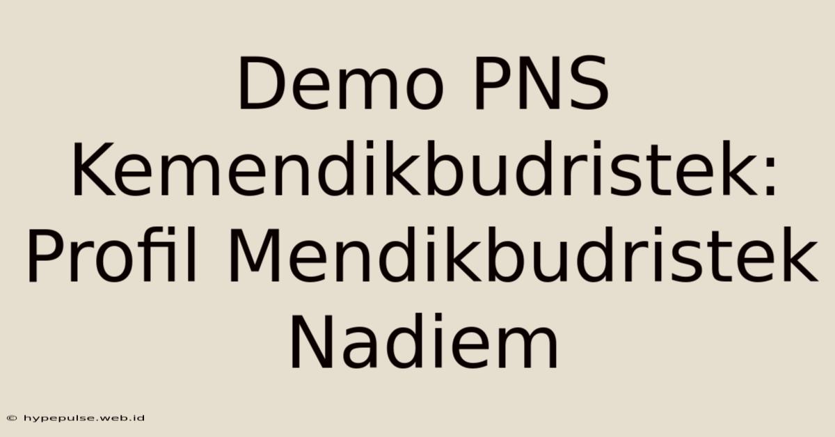 Demo PNS Kemendikbudristek: Profil Mendikbudristek Nadiem