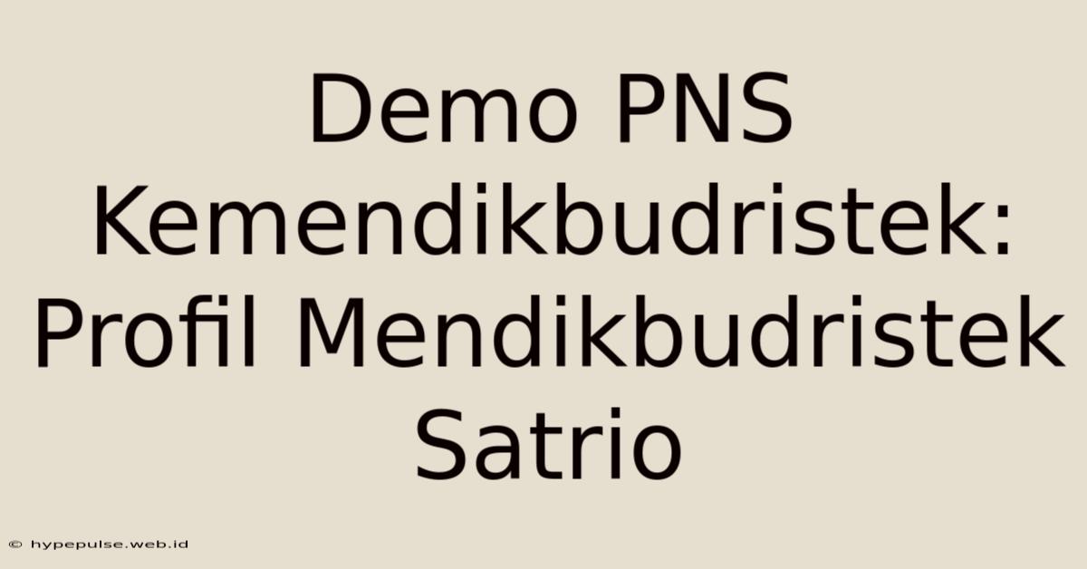 Demo PNS Kemendikbudristek: Profil Mendikbudristek Satrio