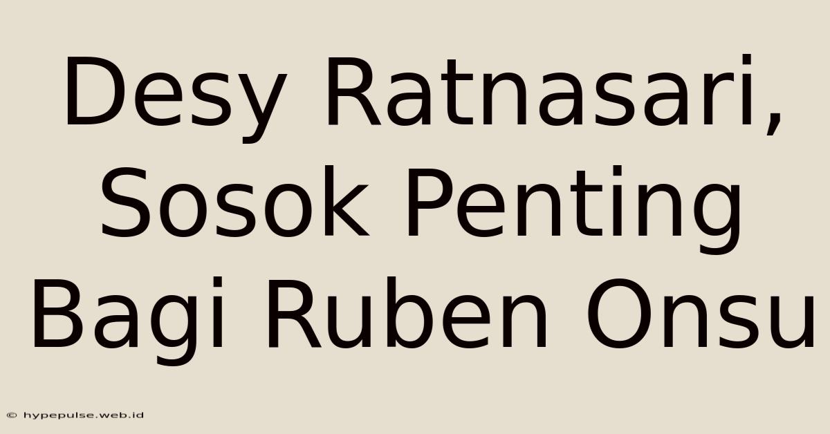 Desy Ratnasari, Sosok Penting Bagi Ruben Onsu