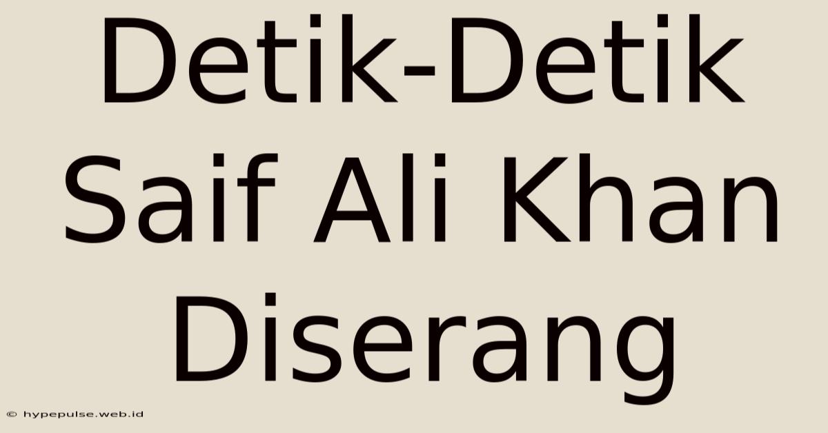 Detik-Detik Saif Ali Khan Diserang