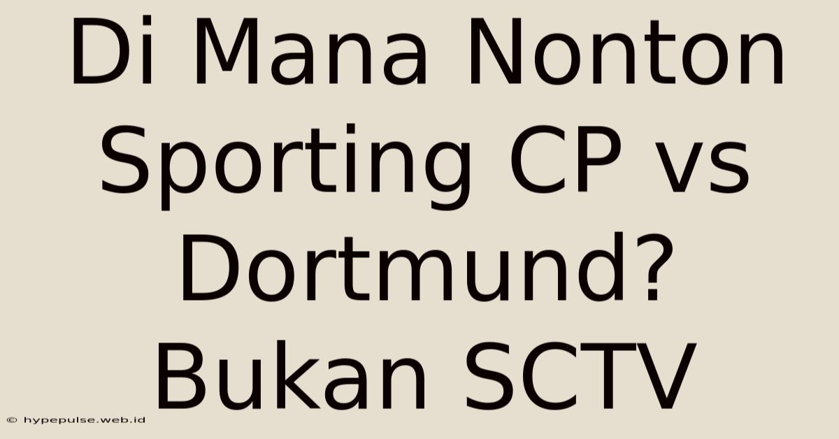 Di Mana Nonton Sporting CP Vs Dortmund? Bukan SCTV