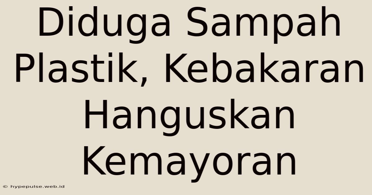 Diduga Sampah Plastik, Kebakaran Hanguskan Kemayoran