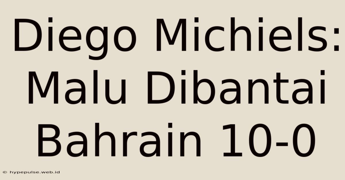 Diego Michiels: Malu Dibantai Bahrain 10-0