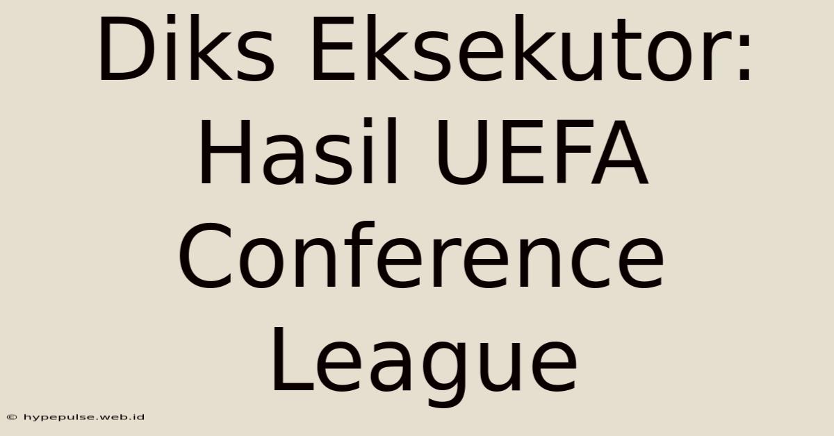 Diks Eksekutor: Hasil UEFA Conference League