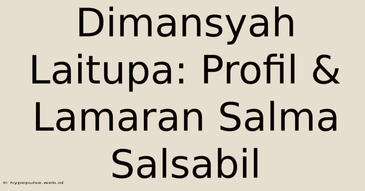 Dimansyah Laitupa: Profil & Lamaran Salma Salsabil