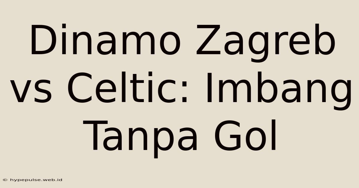 Dinamo Zagreb Vs Celtic: Imbang Tanpa Gol