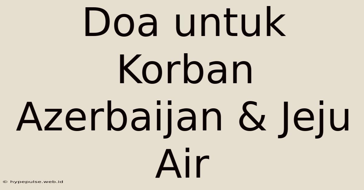 Doa Untuk Korban Azerbaijan & Jeju Air