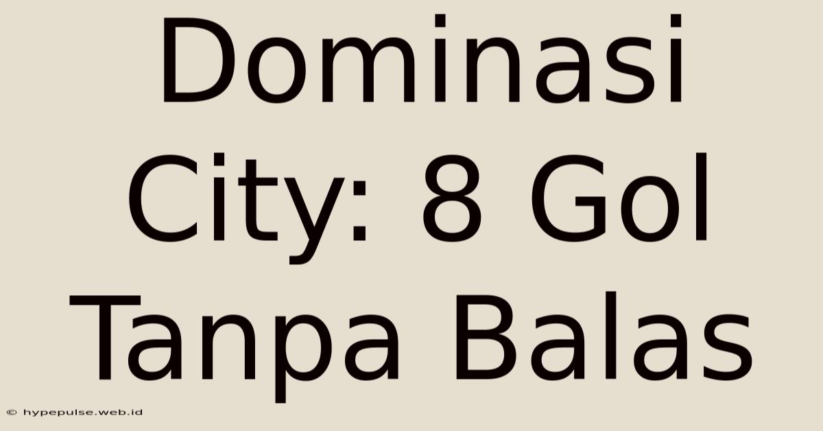 Dominasi City: 8 Gol Tanpa Balas