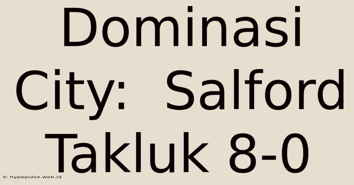 Dominasi City:  Salford Takluk 8-0