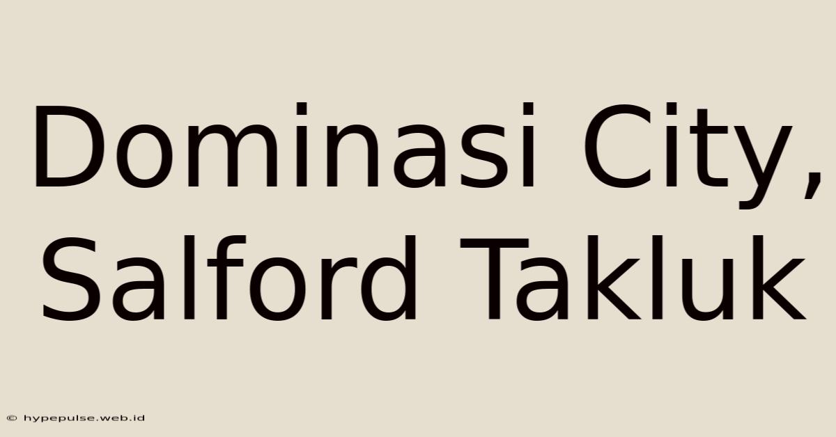 Dominasi City, Salford Takluk