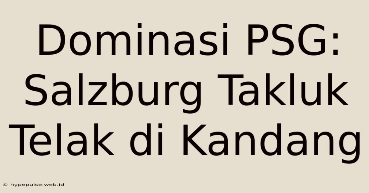 Dominasi PSG: Salzburg Takluk Telak Di Kandang