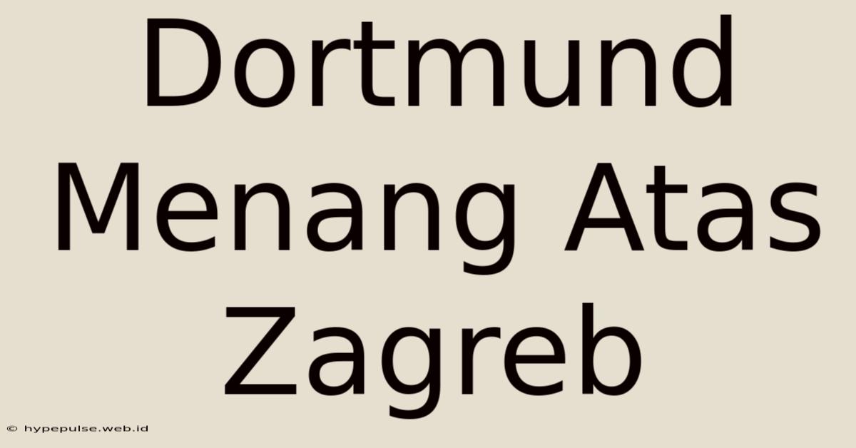 Dortmund Menang Atas Zagreb