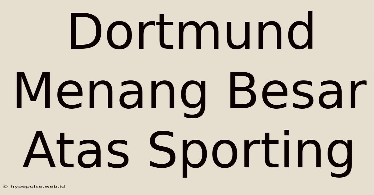 Dortmund Menang Besar Atas Sporting