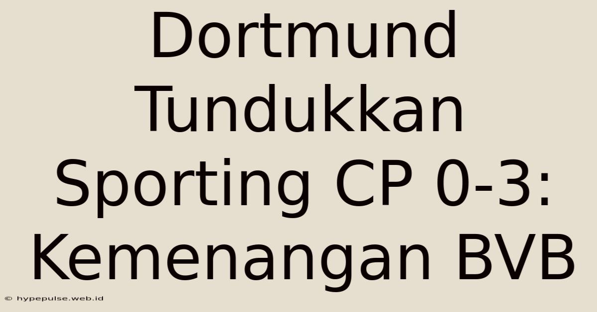 Dortmund Tundukkan Sporting CP 0-3: Kemenangan BVB