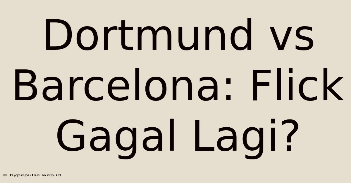 Dortmund Vs Barcelona: Flick Gagal Lagi?