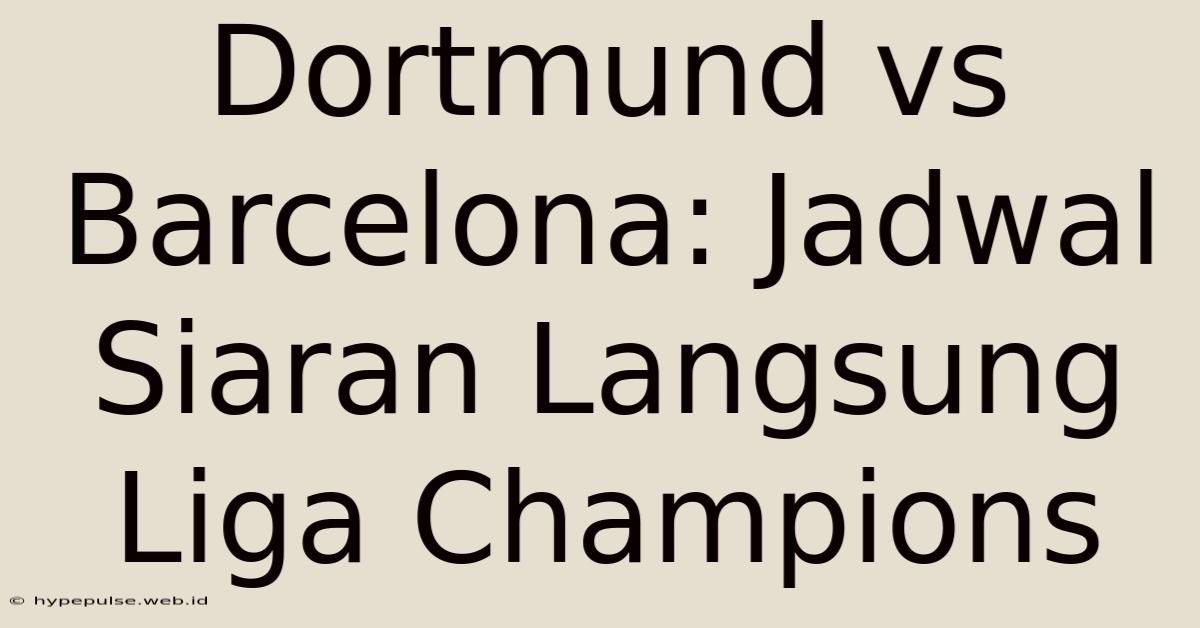 Dortmund Vs Barcelona: Jadwal Siaran Langsung Liga Champions