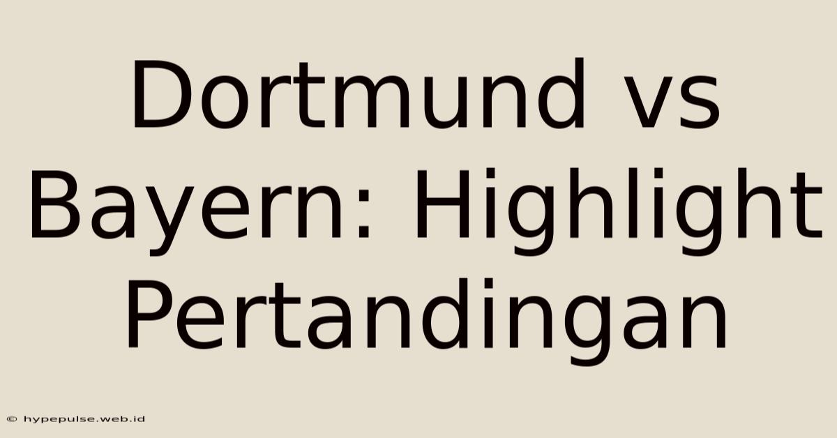 Dortmund Vs Bayern: Highlight Pertandingan