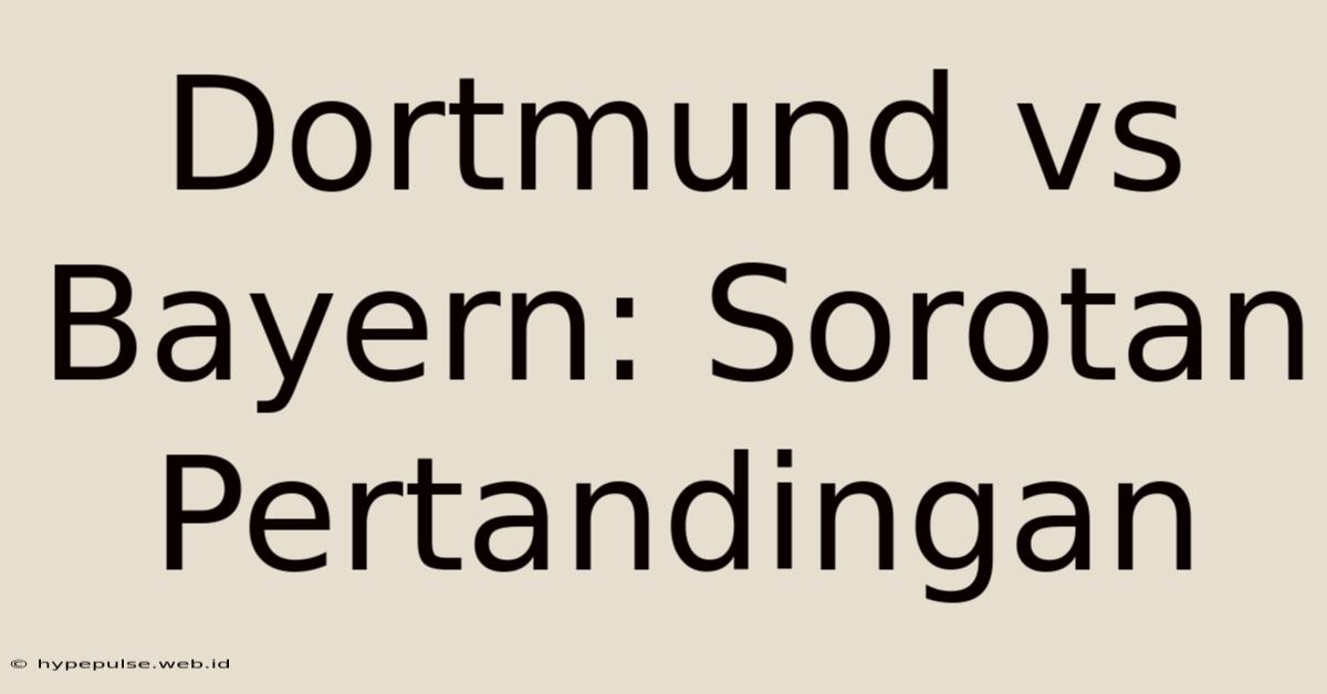 Dortmund Vs Bayern: Sorotan Pertandingan