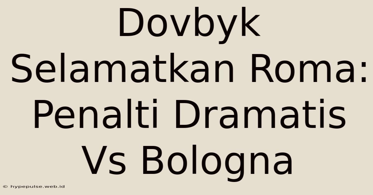 Dovbyk Selamatkan Roma: Penalti Dramatis Vs Bologna