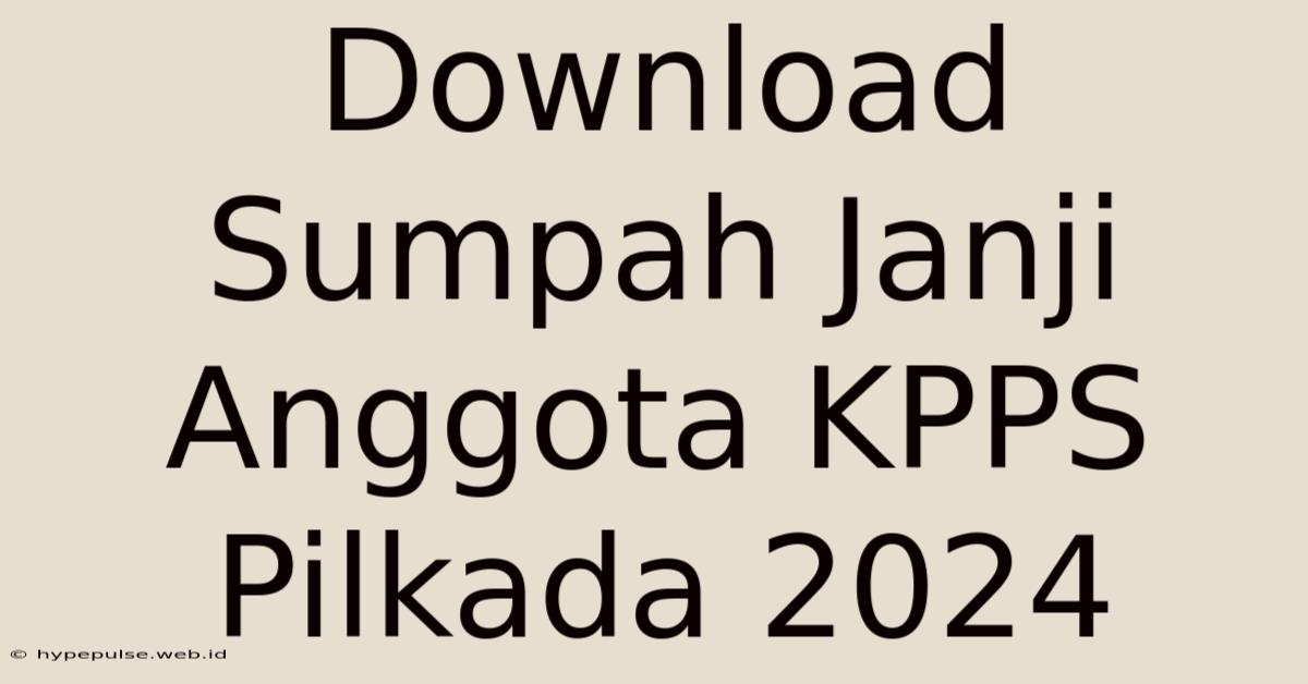 Download Sumpah Janji Anggota KPPS Pilkada 2024