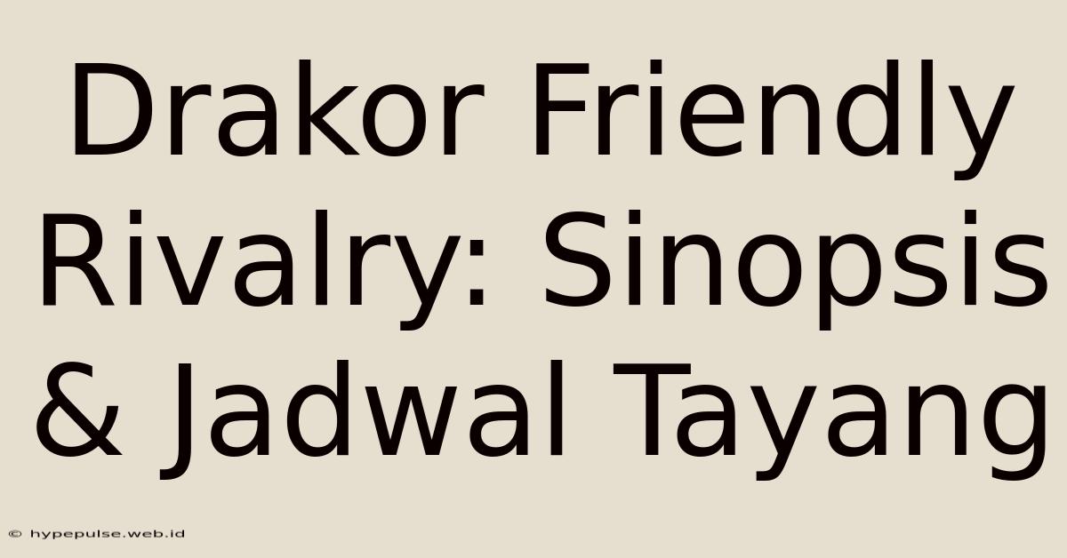 Drakor Friendly Rivalry: Sinopsis & Jadwal Tayang