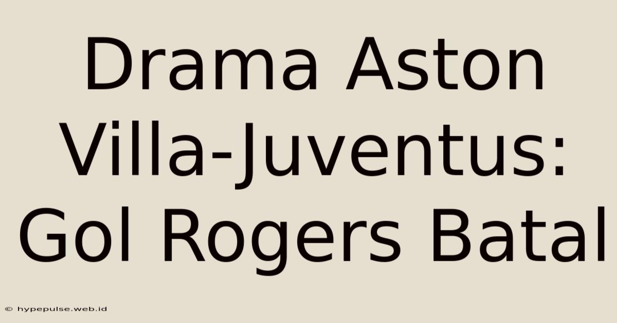 Drama Aston Villa-Juventus: Gol Rogers Batal