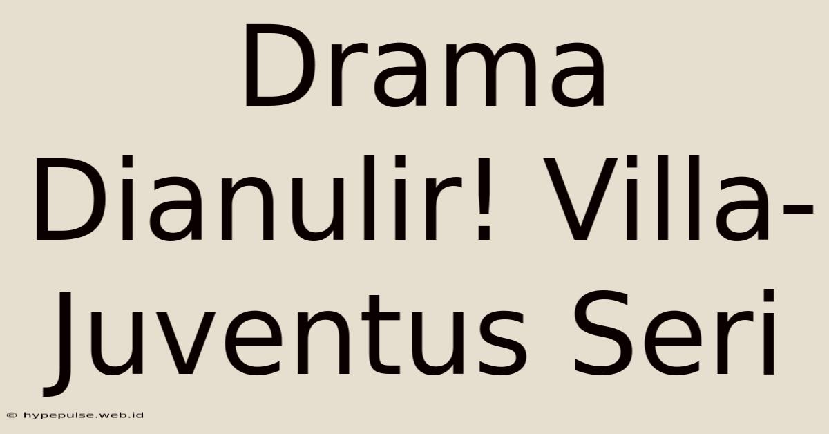 Drama Dianulir! Villa-Juventus Seri