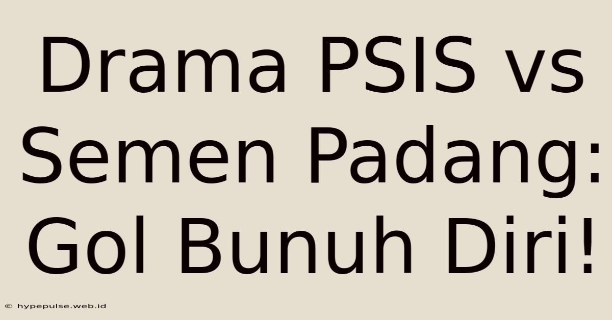 Drama PSIS Vs Semen Padang: Gol Bunuh Diri!