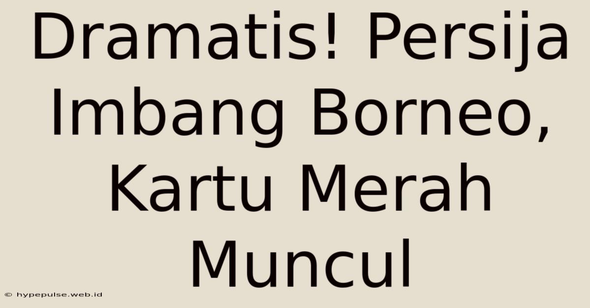 Dramatis! Persija Imbang Borneo, Kartu Merah Muncul