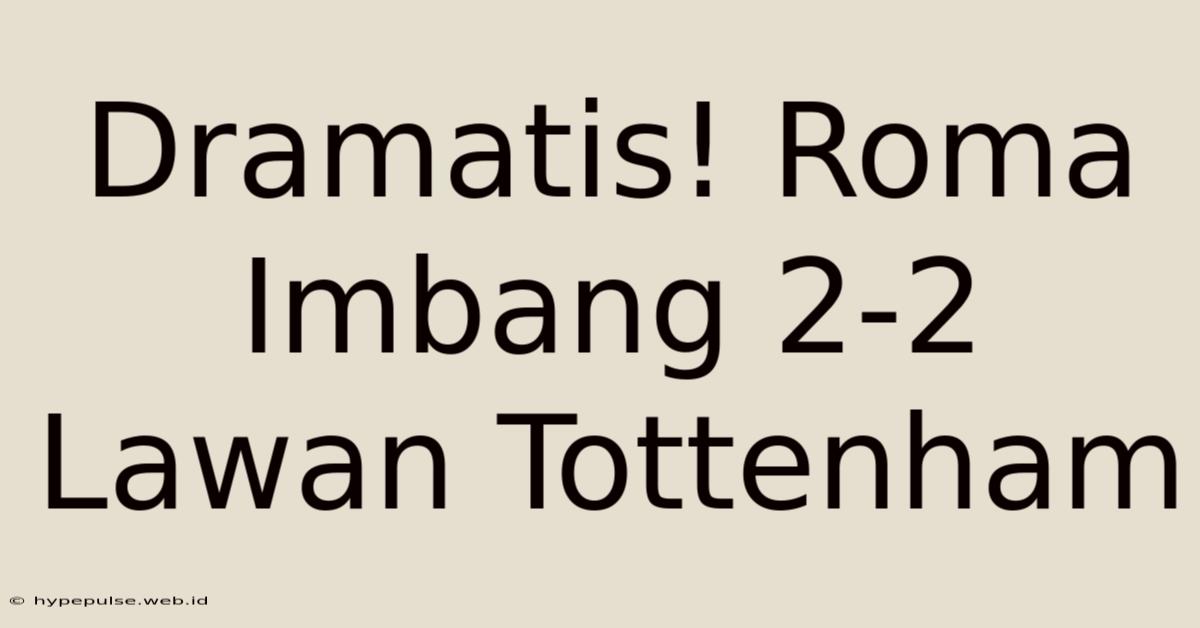 Dramatis! Roma Imbang 2-2 Lawan Tottenham