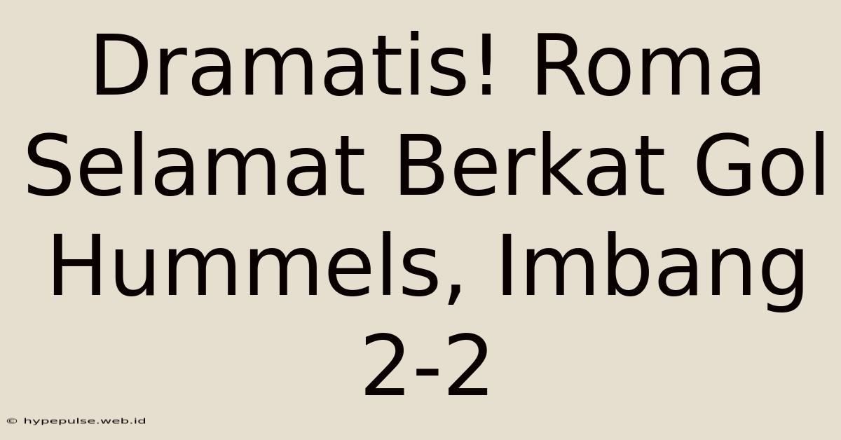 Dramatis! Roma Selamat Berkat Gol Hummels, Imbang 2-2