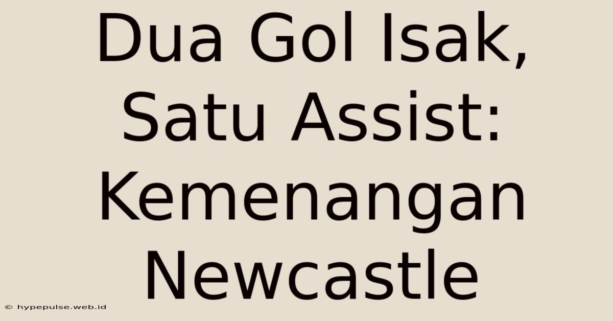 Dua Gol Isak, Satu Assist: Kemenangan Newcastle